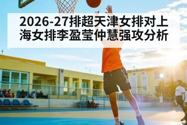 2026-27排超天津女排对上海女排李盈莹仲慧强攻分析 | Bwin